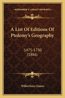A List Of Editions Of Ptolemy's Geography: 1475-1730 (1886) 1110800452 Book Cover
