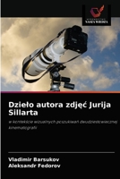 Dzieło autora zdjęć Jurija Sillarta: w kontekście wizualnych poszukiwań dwudziestowiecznej kinematografii 6203494305 Book Cover
