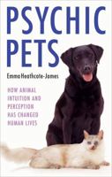 Psychic Pets: How Animal Intuition and Perception Has Changed Human Lives 1844543579 Book Cover