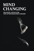 Mind Changing: Realistic Advice For Life After Bariatric Surgery: Thrive Book B08ZBJDZSW Book Cover