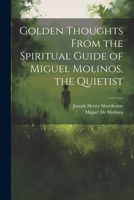 Golden Thoughts From the Spiritual Guide of Miguel Molinos, the Quietist 1021886424 Book Cover