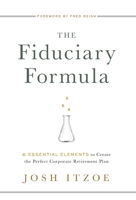 The Fiduciary Formula: 6 Essential Elements to Create the Perfect Corporate Retirement Plan 1544515227 Book Cover