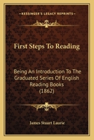 First Steps To Reading: Being An Introduction To The Graduated Series Of English Reading Books 1436848113 Book Cover
