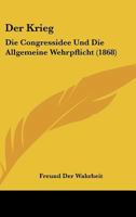 Der Krieg: Die Congressidee Und Die Allgemeine Wehrpflicht (1868) 1160438323 Book Cover