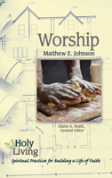 Holy Living: Worship: Spiritual Practices for Building a Life of Faith 1501877585 Book Cover