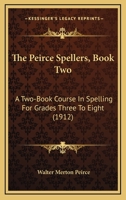 The Peirce Spellers, Book Two: A Two-Book Course In Spelling For Grades Three To Eight 1437282415 Book Cover