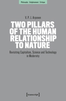 Two Pillars of the Human Relationship to Nature: Revisiting Capitalism, Science and Technology in Modernity (Philosophy – Enlightenment – Critique) 3837682196 Book Cover
