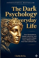 The Dark Psychology of Everyday Life: How Manipulation, Hidden Influence, and Covert Control Shape Every Relationship — And How to Break Free B0GY4V77FY Book Cover