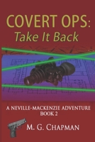 Covert Ops: Take It Back: A Neville-Mackenzie Adventure 1491257857 Book Cover