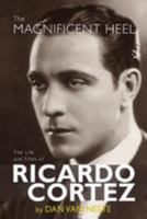 The Magnificent Heel:  The Life and Films of Ricardo Cortez 1629331287 Book Cover