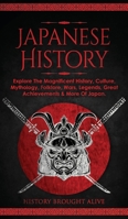 Japanese History: Explore The Magnificent History, Culture, Mythology, Folklore, Wars, Legends, Great Achievements & More Of Japan 191431283X Book Cover