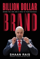 Billion Dollar Brand: Brand YOU and Add a Zero to Your Revenue! 1088022448 Book Cover