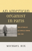 An American Organist in Paris: The Letters of Lee Orville Erwin, 1930-1931 0810883384 Book Cover