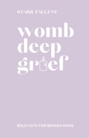 Womb-Deep Grief: A Bold Faith for Broken Moms B0FM8KHD47 Book Cover