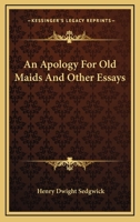 An Apology for Old Maids, and Other Essays, by Henry Dwight Sedgwick...with a Preface by Owen Wister 0526005351 Book Cover
