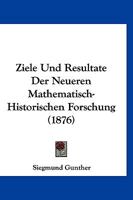 Ziele Und Resultate Der Neueren Mathematisch-Historischen Forschung... 1160274452 Book Cover