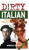 Dirty Italian: Everyday Slang from "What's Up?" to "F*ck Off!" 1612430228 Book Cover