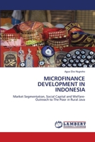 MICROFINANCE DEVELOPMENT IN INDONESIA: Market Segmentation, Social Capital and Welfare-Outreach to The Poor in Rural Java 3844319387 Book Cover