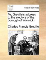 Mr. Greville's address to the electors of the borough of Warwick. 1170886396 Book Cover