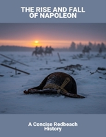 The Rise And Fall Of Napoleon: A Concise Redbeach History B0FSDMFFHK Book Cover