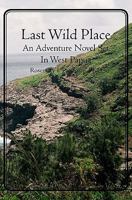 Last Wild Place: An Adventure Novel Set in West Papua 1439256764 Book Cover