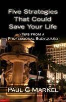 Five Strategies that could save your life: Tips from a professional bodyguard 1508736839 Book Cover