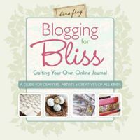 Blogging for Bliss: Crafting Your Own Online Journal: A Guide for Crafters, Artists & Creatives of all Kinds 1600595111 Book Cover
