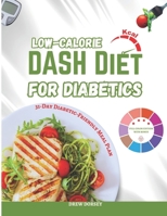 Low-Calorie DASH Diet for Diabetics: 120+ Low-Calorie, Blood-Sugar-Friendly DASH Recipes & Weekly Meal Plans for Weight Loss and Diabetes Control B0FF3MVNFC Book Cover