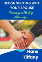 RECONNECTING WITH YOUR SPOUSE: Reviving a Fading Marriage B0C1JB5G92 Book Cover