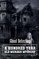 Ghost Detecting A Hundred Year Old Murder Mystery: Mystery Book B08SGR2XMQ Book Cover