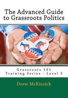 The Advanced Guide to Grassroots Politics: Grassroots 101 Training Series - Level 3 0615498884 Book Cover