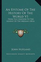 An Epitome Of The History Of The World V1: From The Creation To The Advent Of The Messiah 1165314460 Book Cover