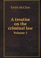 A Treatise on the Criminal Law Volume 1 5518617720 Book Cover