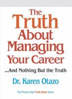 The Truth About Managing Your Career: ...and Nothing But the Truth (The Prentice Hall Truth About Business Series) 0131873369 Book Cover