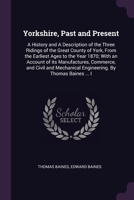 Yorkshire, Past and Present: A History and A Description of the Three Ridings of the Great County of York, From the Earliest Ages to the Year 1870; 1378685512 Book Cover