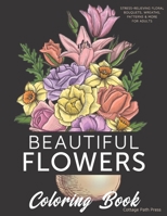 Beautiful Flowers Coloring Book: Stress-relieving floral bouquets, wreaths, patterns & more for adults B0882NXW84 Book Cover