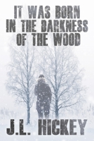 It Was Born in the Darkness of the Wood 1684336651 Book Cover