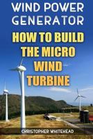 Wind Power Generator: How To Build The Micro Wind Turbine 1984093800 Book Cover