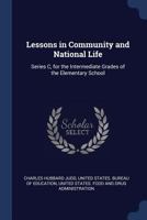 Lessons in Community and National Life: Series C, for the Intermediate Grades of the Elementary School 1022469010 Book Cover