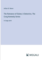 The Romance of Elaine; A Detective, The Craig Kennedy Series: in large print 3387038747 Book Cover