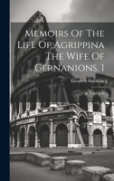 Memoirs Of The Life Of Agrippina The Wife Of Gernanions, 1: In Three Vols 1022553305 Book Cover