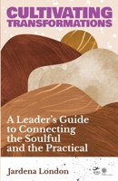 Cultivating Transformations : A Leader's Guide to Connecting the Soulful and the Practical null Book Cover