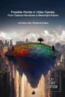Possible Worlds in Video Games: From Classic Narrative to Meaningful Actions 1300896353 Book Cover