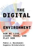 The Digital Environment: How We Live, Learn, Work, and Play Now 0262046199 Book Cover