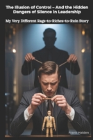 The Illusion Of Control: And the Hidden Dangers of Silence in Leadership B0FHC18WKC Book Cover