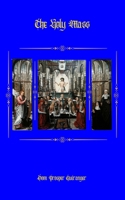 The Holy Mass: Explanations of the Prayers and Ceremonies of the Tridentine Rite B0F7RZ92S2 Book Cover