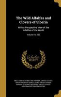 The Wild Alfalfas and Clovers of Siberia: With a Perspective View of the Alfalfas of the World; Volume no.150 1373013095 Book Cover