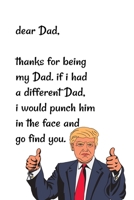 Dear dad, Thanks for being my dad, if i had a different dad, I would punch him in the face and go find you: Special and funny valentine's day, Birthday Gift for dad, Blank Lined Notebook Journal 1661964451 Book Cover