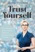 Trust Yourself: How empowered decision making will help you resolve your family law matter 0648136396 Book Cover