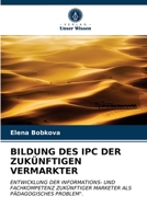 BILDUNG DES IPC DER ZUKÜNFTIGEN VERMARKTER: ENTWICKLUNG DER INFORMATIONS- UND FACHKOMPETENZ ZUKÜNFTIGER MARKETER ALS PÄDAGOGISCHES PROBLEM". 6203515256 Book Cover